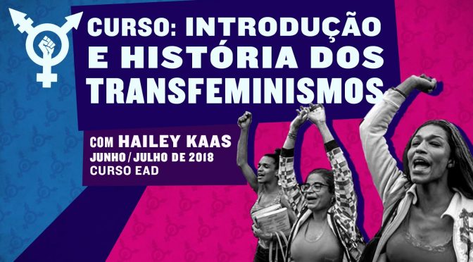 Curso: Introdução e história dos Transfeminismos - Com Hailey Kaas - Junho e Julho de 2018 - Curso EAD